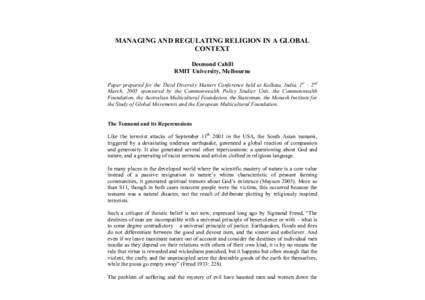 MANAGING AND REGULATING RELIGION IN A GLOBAL CONTEXT Desmond Cahill RMIT University, Melbourne Paper prepared for the Third Diversity Matters Conference held at Kolkata, India, 1st – 2nd March, 2005 sponsored by the Co