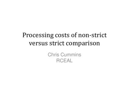 Processing costs of non-strict versus strict comparison Chris Cummins RCEAL  Outline
