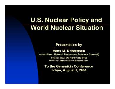 U.S. Nuclear Policy and World Nuclear Situation Presentation by Hans M. Kristensen (consultant, Natural Resources Defense Council) Phone: ([removed][removed]