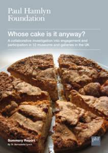 Whose cake is it anyway? A collaborative investigation into engagement and participation in 12 museums and galleries in the UK Summary Report By Dr. Bernadette Lynch