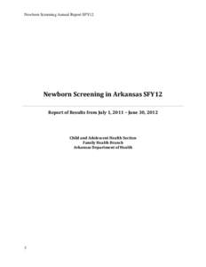 Newborn Screening Annual Report SFY12  Newborn Screening in Arkansas SFY12 Report of Results from July 1, 2011 – June 30, 2012  Child and Adolescent Health Section