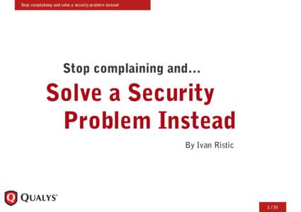 Stop complaining and solve a security problem instead  Stop complaining and… Solve a Security Problem Instead