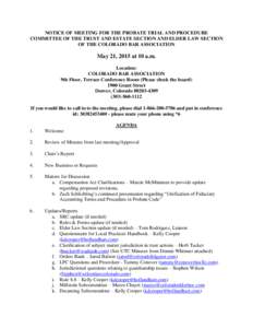 NOTICE OF MEETING FOR THE PROBATE TRIAL AND PROCEDURE COMMITTEE OF THE TRUST AND ESTATE SECTION AND ELDER LAW SECTION OF THE COLORADO BAR ASSOCIATION May 21, 2015 at 10 a.m. Location: