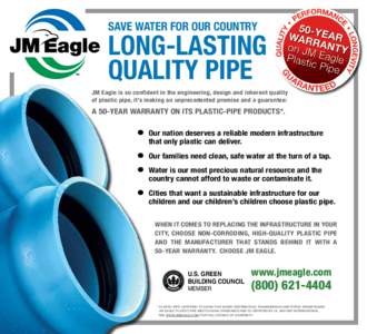 Save water for our country  long-lasting quality pipe JM Eagle is so confident in the engineering, design and inherent quality of plastic pipe, it’s making an unprecedented promise and a guarantee: