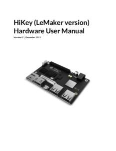 HiKey (LeMaker version) Hardware User Manual Version 0.1, December 2015 Table of Contents I​