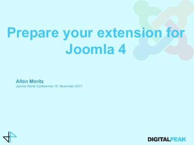 Prepare your extension for Joomla 4 Allon Moritz Joomla World Conference 19. November 2017  Joomla World Conference 2017