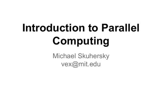 Introduction to Parallel Computing Michael Skuhersky [removed]  What is Parallel Computing?