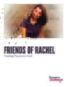 FRIENDS OF RACHEL Training Preparation Guide Friends of Rachel Training Preparation Guide Thank you for selecting Rachel’s Challenge to present to your students and faculty. We have created this Program Preparation Gu