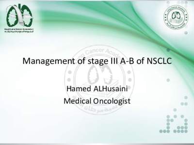 Management of stage III A-B of NSCLC Hamed ALHusaini Medical Oncologist Global incidence, CA cancer J Clin 2011;61:69-90