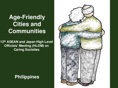 Age-Friendly Cities and Communities 12th ASEAN and Japan High Level Officials’ Meeting (HLOM) on Caring Societies