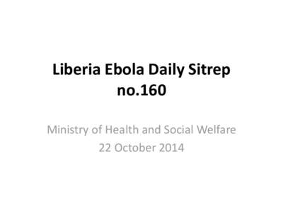 Liberia Ebola Daily Sitrep no.160 Ministry of Health and Social Welfare 22 October 2014  Ebola Case and Death Summary by