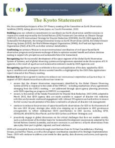 The Kyoto Statement 	
   We,	
  the	
  assembled	
  participants	
  of	
  the	
  29th	
  Plenary	
  meeting	
  of	
  the	
  Committee	
  on	
  Earth	
  Observation	
   Satellites	
  (CEOS),	
  taking	
 