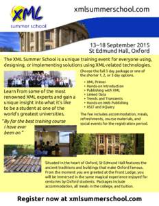xmlsummerschool.com  13–18 September 2015 St Edmund Hall, Oxford The XML Summer School is a unique training event for everyone using, designing, or implementing solutions using XML-related technologies.