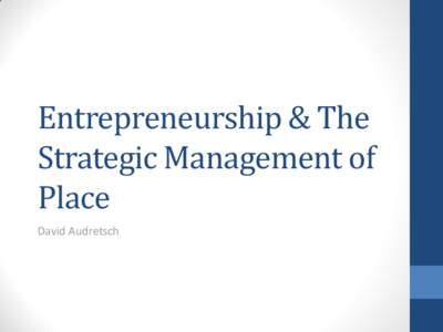 Entrepreneurship & The Strategic Management of Place David Audretsch  What in the Strategic