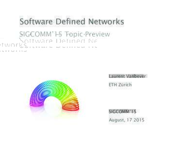 Software Defined Networks SIGCOMM’15 Topic Preview Laurent Vanbever ETH Zürich