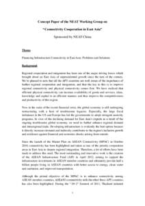 Concept Paper of the NEAT Working Group on “Connectivity Cooperation in East Asia” Sponsored by NEAT China Theme Financing Infrastructure Connectivity in East Asia: Problems and Solutions