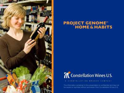 The information contained in this presentation is confidential and may not be copied or reprinted without permission from Constellation Wines U.S. Project GenomeSM – DEEPER, RICHER INSIGHTS  Constellation Wines U.S