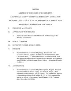 AGENDA MEETING OF THE BOARD OF INVESTMENTS LOS ANGELES COUNTY EMPLOYEES RETIREMENT ASSOCIATION 300 NORTH LAKE AVENUE, SUITE 810, PASADENA, CALIFORNIA[removed]WEDNESDAY, NOVEMBER 19, 2014, 9:00 A.M. I.