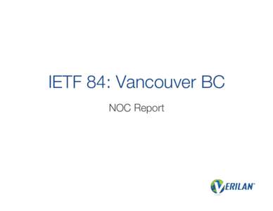 IETF 84: Vancouver BC
 NOC Report Network Overview
 -34