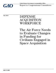 GAO[removed], DEFENSE ACQUISITIONS : The Air Force Needs to Evaluate Changes in Funding for Civilians Engaged in Space Acquisition