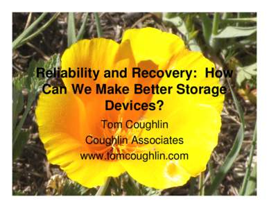 Reliability and Recovery: How Can We Make Better Storage Devices? Tom Coughlin Coughlin Associates www.tomcoughlin.com