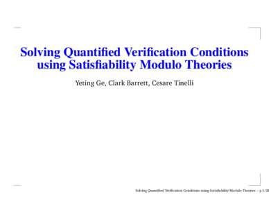 Solving Quantified Verification Conditions using Satisfiability Modulo Theories Yeting Ge, Clark Barrett, Cesare Tinelli Solving Quantified Verification Conditions using Satisfiability Modulo Theories – p.1/28