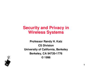 Security and Privacy in Wireless Systems Professor Randy H. Katz CS Division University of California, Berkeley Berkeley, CA[removed]
