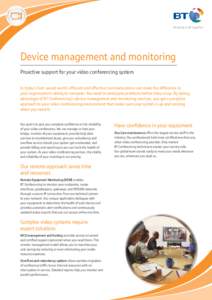 Device management and monitoring Proactive support for your video conferencing system In today’s fast-paced world, efficient and effective communications can make the difference in your organisation’s ability to comp