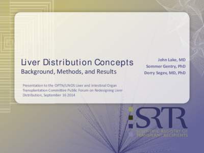 Liver Distribution Concepts Background, Methods, and Results Presentation to the OPTN/UNOS Liver and Intestinal Organ Transplantation Committee Public Forum on Redesigning Liver Distribution, September[removed]