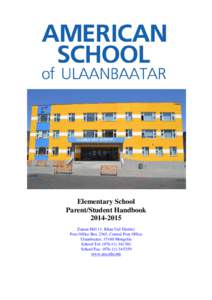 Elementary School Parent/Student Handbook[removed]Zaisan Hill 11, Khan Uul District Post Office Box 2365, Central Post Office Ulaanbaatar, 15160 Mongolia