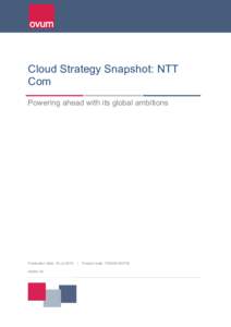 Cloud Strategy Snapshot: NTT Com Powering ahead with its global ambitions Publication Date: 16 Jul 2015 Adrian Ho