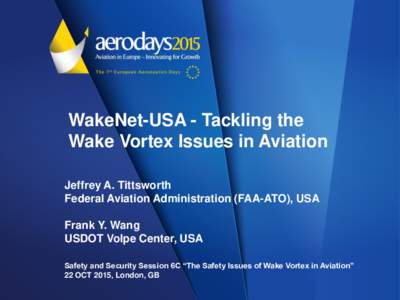 WakeNet-USA - Tackling the Wake Vortex Issues in Aviation Jeffrey A. Tittsworth Federal Aviation Administration (FAA-ATO), USA Frank Y. Wang USDOT Volpe Center, USA