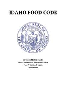 IDAHO FOOD CODE  Division of Public Health Idaho Department of Health and Welfare Food Protection Program Boise, Idaho