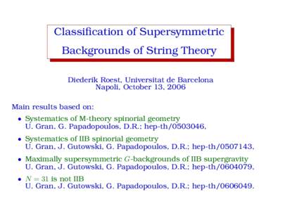 Classification of Supersymmetric Backgrounds of String Theory Diederik Roest, Universitat de Barcelona Napoli, October 13, 2006 Main results based on: • Systematics of M-theory spinorial geometry