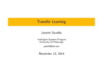 Transfer Learning Jaromir Savelka Intelligent Systems Program University of Pittsburgh 