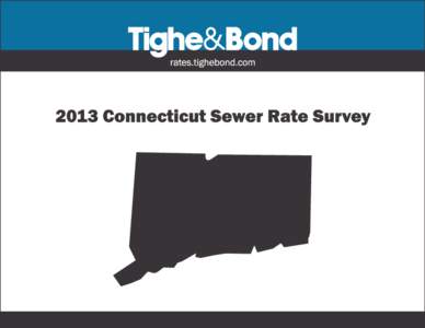 Tighe&BondConnecticut Sewer Rate Survey Tighe & Bond is pleased to publish our 2013 Sewer Rate Survey for communities in Connecticut. Our survey is limited to systems serving a population of 500 or greater. The s