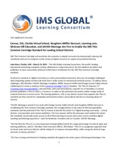 FOR IMMEDIATE RELEASE  Canvas, D2L, Florida Virtual School, Houghton Mifflin Harcourt, Learning.com, McGraw-Hill Education, and SAFARI Montage Are First to Enable the IMS Thin Common Cartridge Standard for Leading School