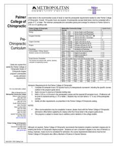 Palmer College of Chiropractic Listed below is the recommended course of study to meet the prerequisite requirements needed to enter Palmer College of Chiropractic. Overall, 135 quarter hours are required. All prerequisi