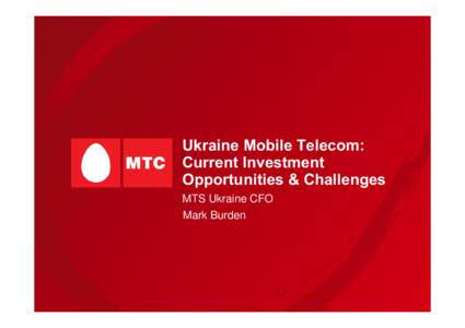 Ukraine Mobile Telecom: Current Investment Opportunities & Challenges MTS Ukraine CFO Mark Burden