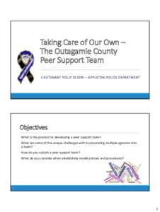 Taking Care of Our Own – The Outagamie County Peer Support Team LIEUTENANT POLLY OLSON – APPLETON POLICE DEPARTMENT  Objectives