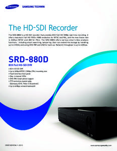 The HD-SDI Recorder The SRD-880D is a HD-SDI recorder that provides 8CH Full HD 1080p real-time recording. It offers maximum Full HD 1920 x 1080 resolution for NTSC and PAL, and the max frame rate is 240fps (NTSC and 200