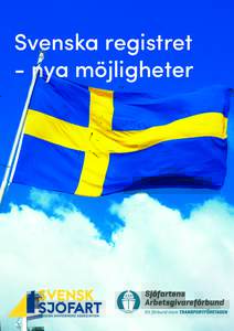 Svenska registret - nya möjligheter Innehållsförteckning Svenska flaggan - konkurrenskraftiga villkor...................1 Det svenska registret 2017..................................................2