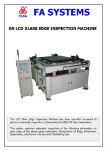FA SYSTEMS G9 LCD GLASS EDGE INSPECTION MACHINE The LCD Glass Edge Inspection Machine has been specially conceived to perform automatic inspection of Generation-9 (G9) LCD Glass Substrates. The system performs automatic 