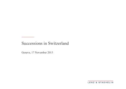 Successions in Switzerland Geneva, 17 November 2015 Successions in Switzerland ›  Forced Heirship Rules ›  Wills