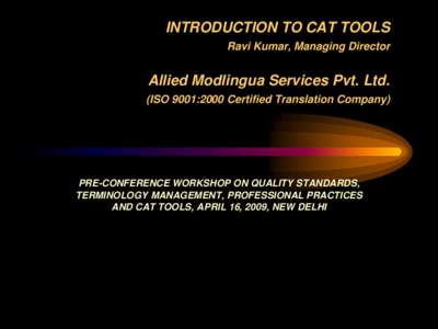 INTRODUCTION TO CAT TOOLS Ravi Kumar, Managing Director Allied Modlingua Services Pvt. Ltd. (ISO 9001:2000 Certified Translation Company)