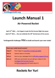 Launch Manual 1 Air-Powered Rocket April 12th 1961……Yuri Gagarin made the first human flight into space April 12th 2011……You can celebrate the 50th Anniversary of his success  YuriGagarin50 challenges YOU to buil