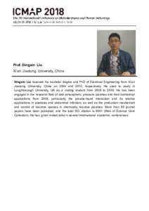 Prof. Dingxin Liu Xi’an Jiaotong University, China Dingxin Liu received his bachelor degree and PhD of Electrical Engineering from Xi’an Jiaotong University, China on 2004 and 2010, respectively. He used to study in 