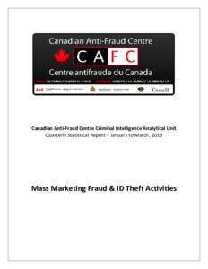 Canadian Anti-Fraud Centre Criminal Intelligence Analytical Unit Quarterly Statistical Report – January to March, 2013 Mass Marketing Fraud & ID Theft Activities  Table of Contents