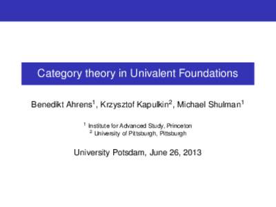 Category theory in Univalent Foundations Benedikt Ahrens1 , Krzysztof Kapulkin2 , Michael Shulman1 1 Institute for Advanced Study, Princeton 2 University of Pittsburgh, Pittsburgh