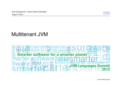 Ryan Sciampacone – Senior Software Developer August 1st 2012 Multitenant JVM  JVM Languages Summit